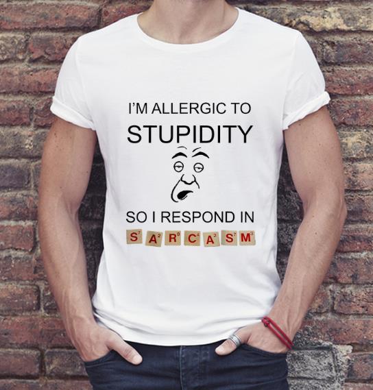 Pretty I m Allergic To Stupidity So I Respond In Sarcasm shirt 4 - Pretty I'm Allergic To Stupidity So I Respond In Sarcasm shirt