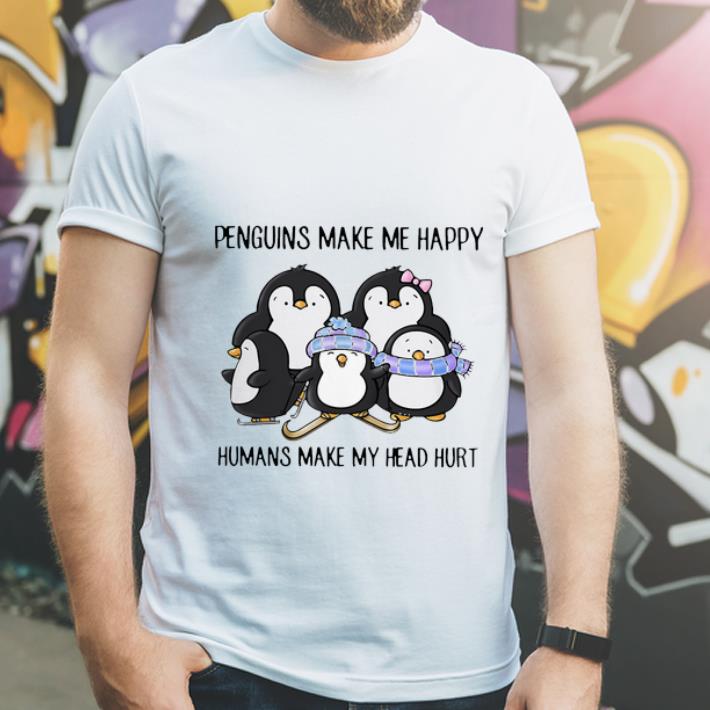 Pretty Penguins Make Me Happy Humans Make My Head Hurt shirt 4 - Pretty Penguins Make Me Happy Humans Make My Head Hurt shirt