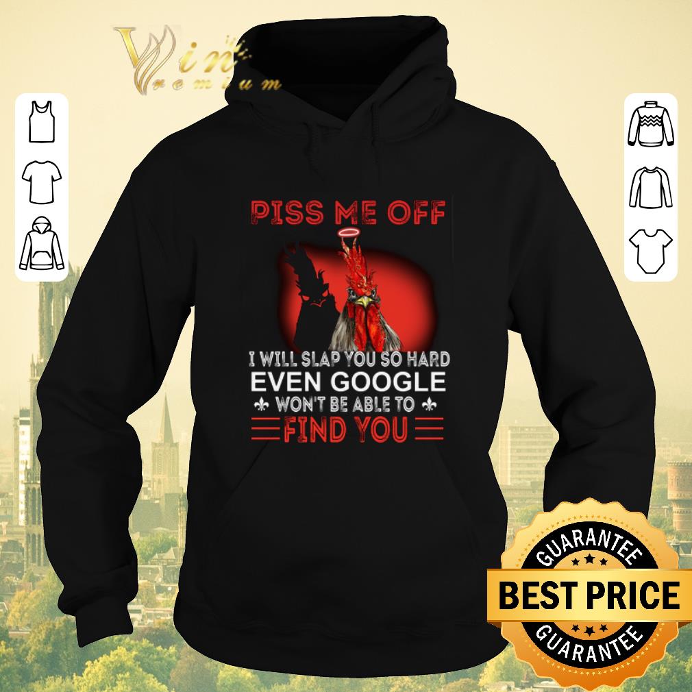 Top Chicken piss me off i will slap you so hard even google won't be shirt sweater Top Chicken piss me off i will slap you so hard even google won t be shirt sweater 4 - Top Chicken piss me off i will slap you so hard even google won't be shirt sweater