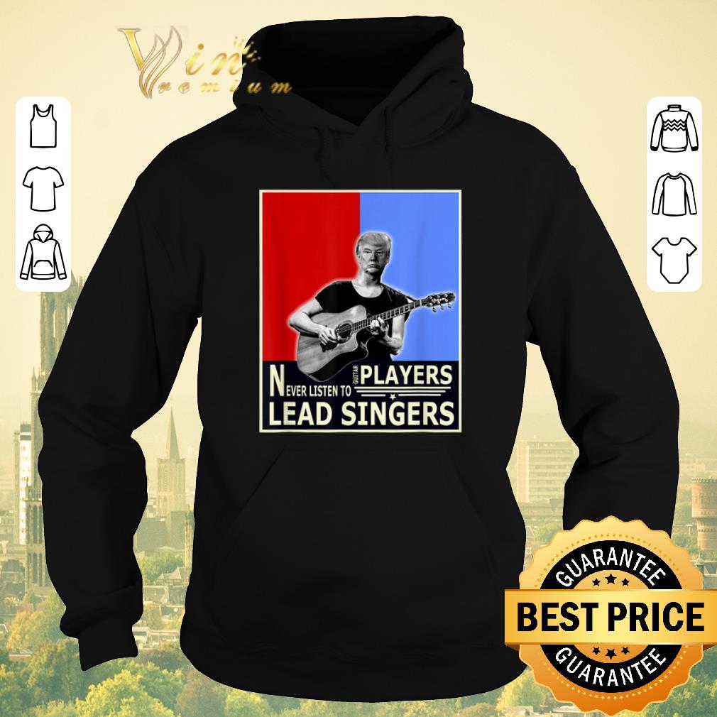 Top Donald Trump Play Guitar Players Never Listen To Lead Singers shirt sweater 4 - Top Donald Trump Play Guitar Players Never Listen To Lead Singers shirt sweater