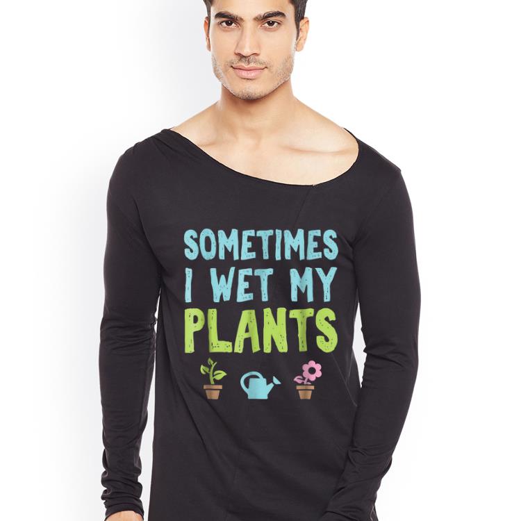 Top Gardening Sometimes I Wet My Plants shirt 4 - Top Gardening Sometimes I Wet My Plants shirt