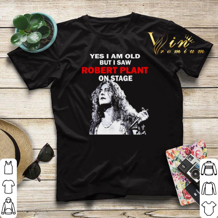 Yes i am old but i saw Robert Plant on stage shirt sweater 4 - Yes i am old but i saw Robert Plant on stage shirt sweater