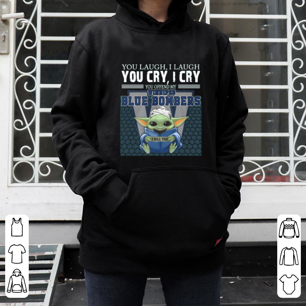 Awesome Baby Yoda you laugh I laugh you cry I cry you offend my Winnipeg Blue Bombers I kill you shirt 4 - Awesome Baby Yoda you laugh I laugh you cry I cry you offend my Winnipeg Blue Bombers I kill you shirt