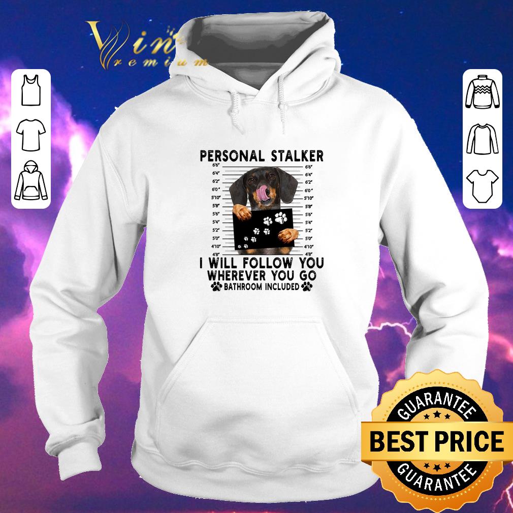 Awesome Dachshund personal stalker i will follow you wherever bathroom shirt sweater 4 - Awesome Dachshund personal stalker i will follow you wherever bathroom shirt sweater