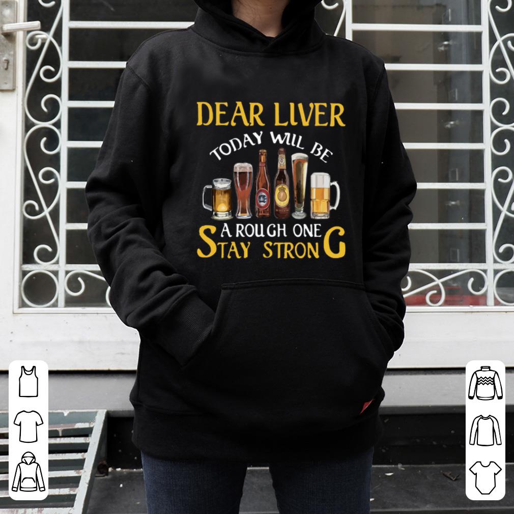 Awesome Dear Liver Today Will Be A Rough One Stay Strong shirt 4 - Awesome Dear Liver Today Will Be A Rough One Stay Strong shirt