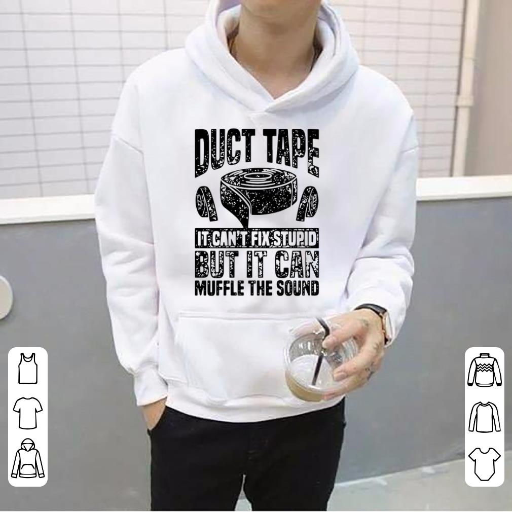 Awesome Duct Tape It Can t Fix Stupid But It Can Muffle The Sound shirt 4 - Awesome Duct Tape It Can’t Fix Stupid But It Can Muffle The Sound shirt