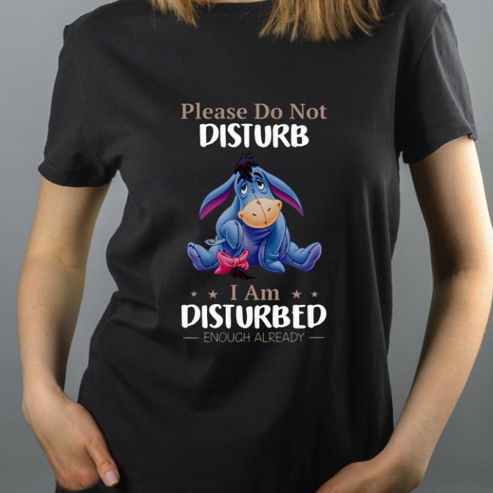 Awesome Eeyore please do not disturb I am disturbed enough already shirt 4 - Awesome Eeyore please do not disturb I am disturbed enough already shirt