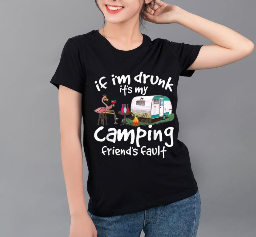 Awesome If I m Drunk It s My Camping Friend s Fault Flamingo Drinking Wine shirt 4 - Awesome If I'm Drunk It's My Camping Friend's Fault Flamingo Drinking Wine shirt