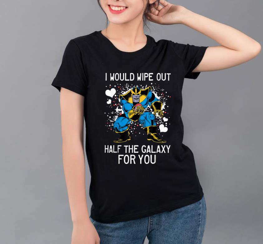 Awesome Marvel Thanos I Would Wipe Out Half The Galaxy For You shirt 4 - Awesome Marvel Thanos I Would Wipe Out Half The Galaxy For You shirt
