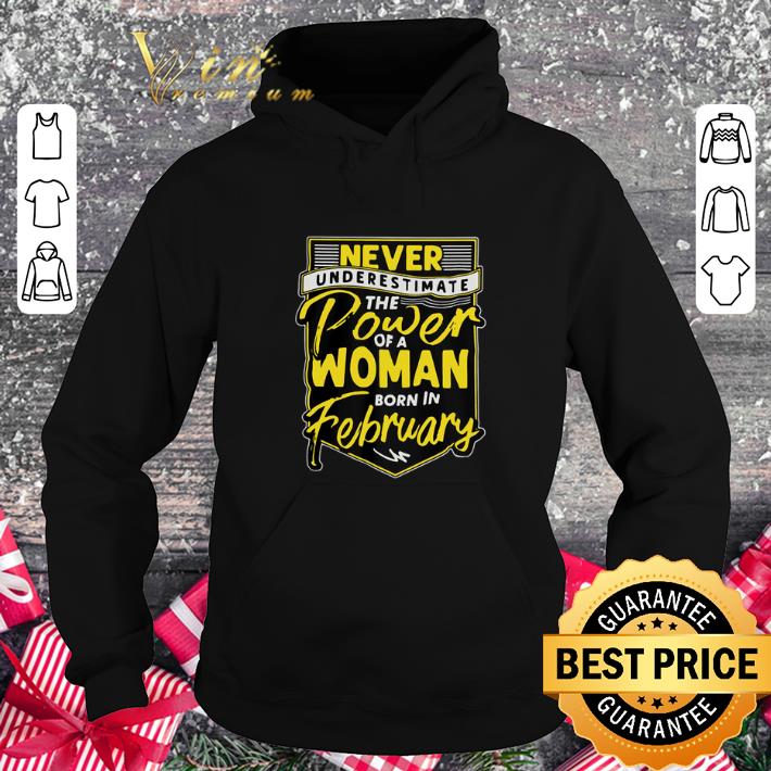 Awesome Never underestimate the power of a woman born in february shirt 4 - Awesome Never underestimate the power of a woman born in february shirt