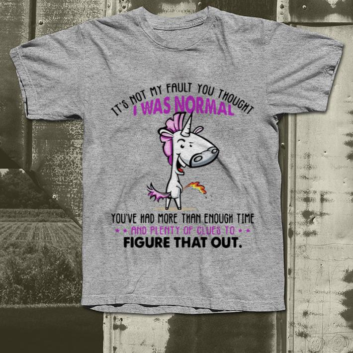 Awesome Unicorn It s Not My Fault You Thought I Was Normal Figure That Out shirt 4 - Awesome Unicorn It’s Not My Fault You Thought I Was Normal Figure That Out shirt