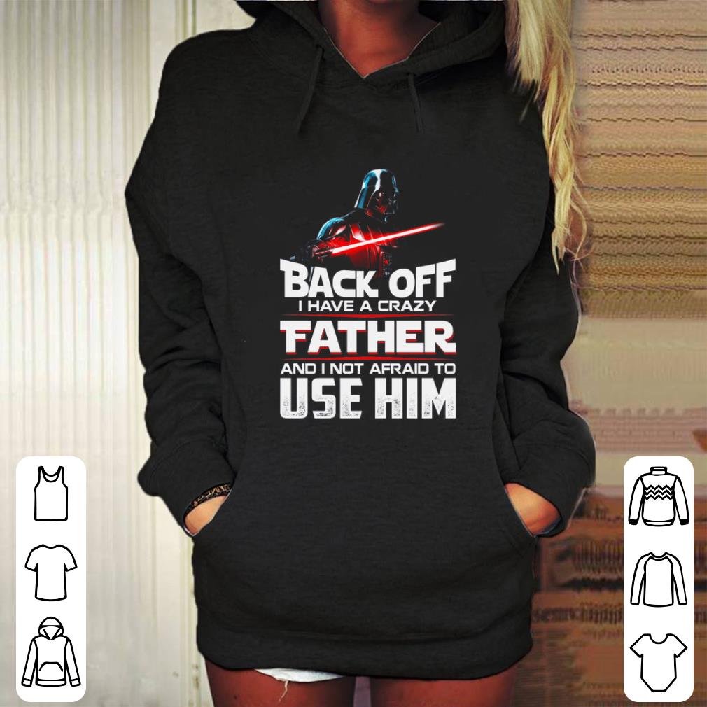 Best Darth Vader Back off I have a crazy father and I not afraid to use him Star Wars shirt Best Darth Vader Back off I have a crazy father and I not afraid to use him Star Wars shirt 4 - Best Darth Vader Back off I have a crazy father and I not afraid to use him Star Wars shirt