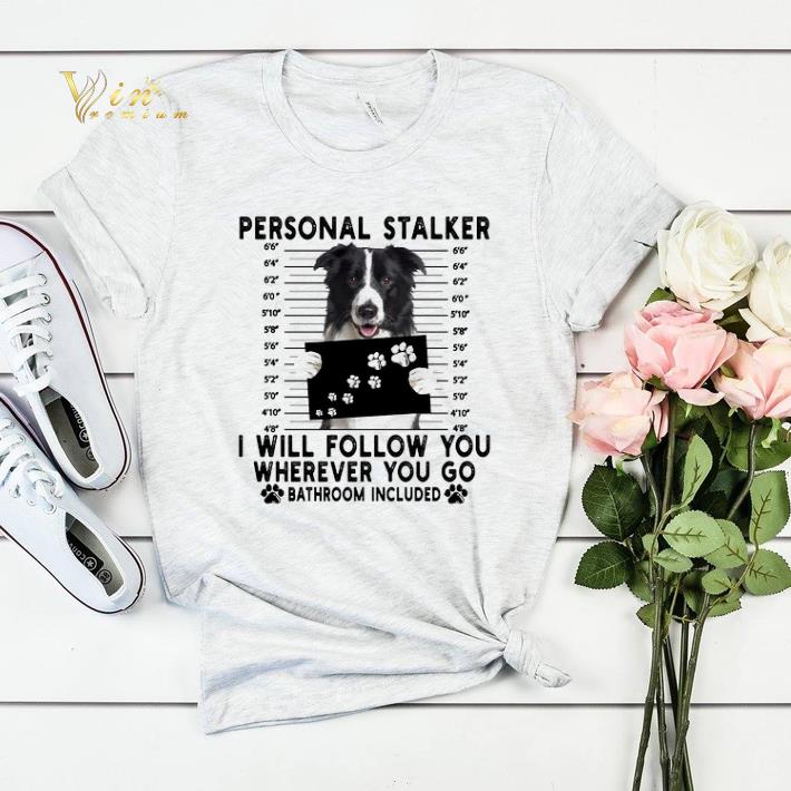 Border Collie personal stalker i will follow you wherever you go shirt sweater Border Collie personal stalker i will follow you wherever you go shirt sweater 4 - Border Collie personal stalker i will follow you wherever you go shirt sweater
