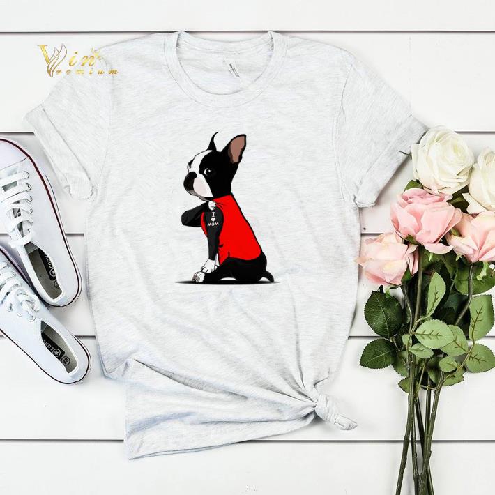Boston Terrier I love mom Tattoos shirt sweater 4 - Boston Terrier I love mom Tattoos shirt sweater