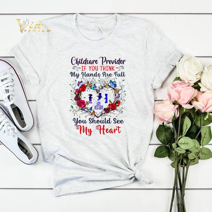 Childcare Provider If You Think My Hands Are Full You Should See My Heart shirt sweater 4 - Childcare Provider If You Think My Hands Are Full You Should See My Heart shirt sweater
