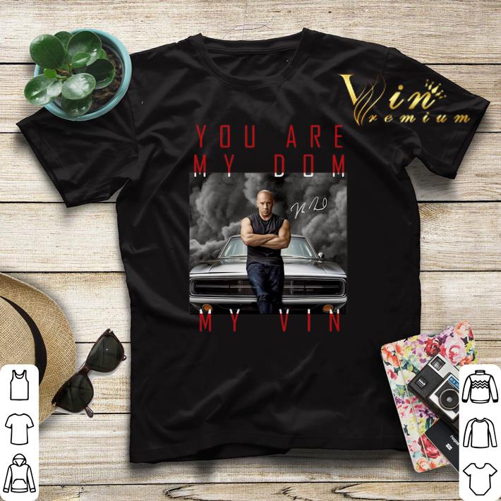 Dominic Toretto you are my dom my vin signature shirt sweater Dominic Toretto you are my dom my vin signature shirt sweater 4 - Dominic Toretto you are my dom my vin signature shirt sweater