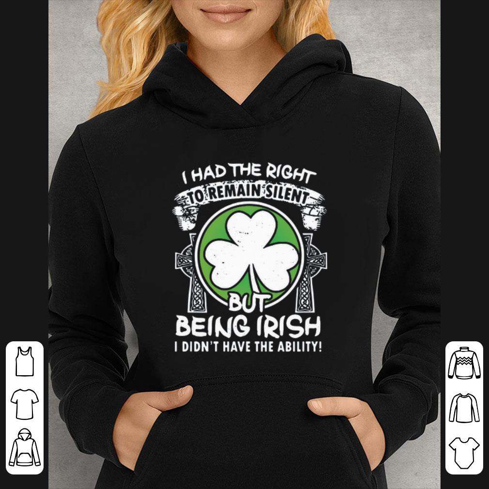Great I had the right remain silent but being Irish I didn t have the ability shirt 4 - Great I had the right remain silent but being Irish I didn’t have the ability shirt