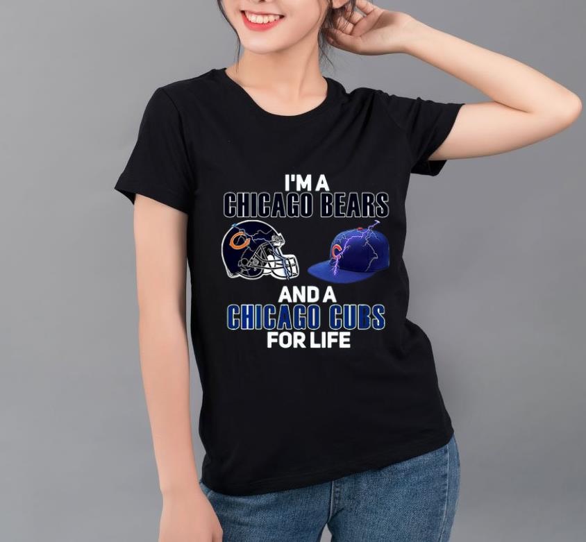 Great I m A Chicago Bears And A Chicago Cubs For Life shirt 4 - Great I’m A Chicago Bears And A Chicago Cubs For Life shirt