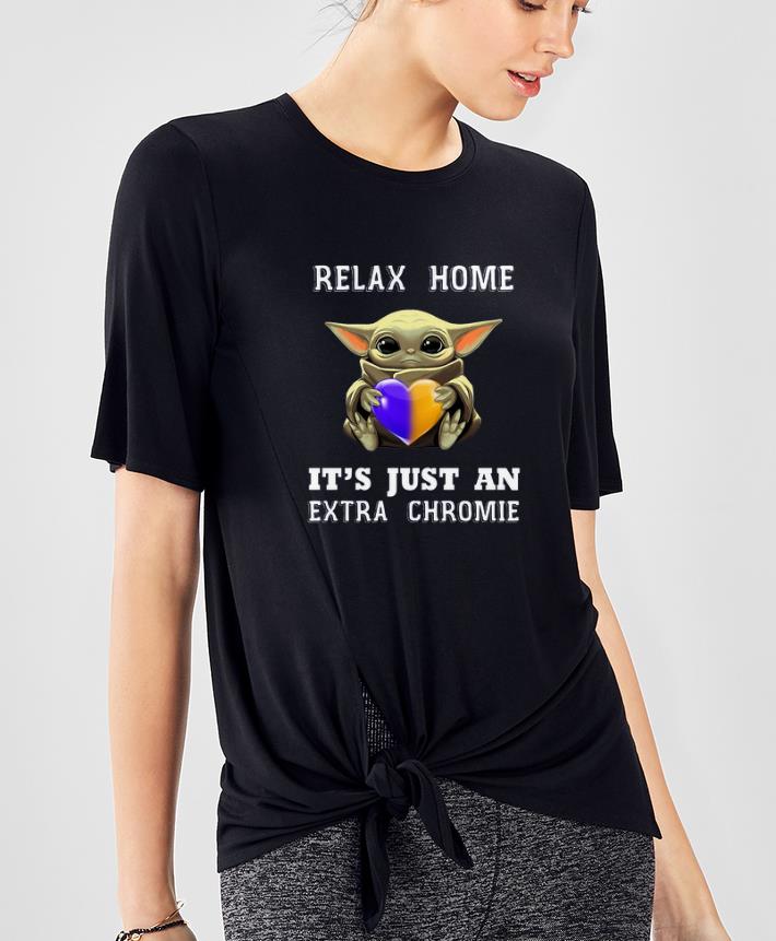 Great Star Wars Baby Yoda Relax Homie It s Just An Extra Chromie shirt 4 - Great Star Wars Baby Yoda Relax Homie It’s Just An Extra Chromie shirt