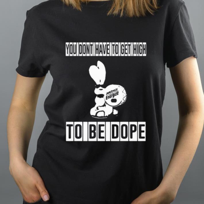 Great You Don t Have To Get High To Be Dope shirt 4 - Great You Don’t Have To Get High To Be Dope shirt