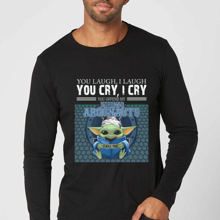 Hot Baby Yoda you laugh I laugh you cry I cry you offend my Toronto Argonauts I kill you shirt 4 - Hot Baby Yoda you laugh I laugh you cry I cry you offend my Toronto Argonauts I kill you shirt