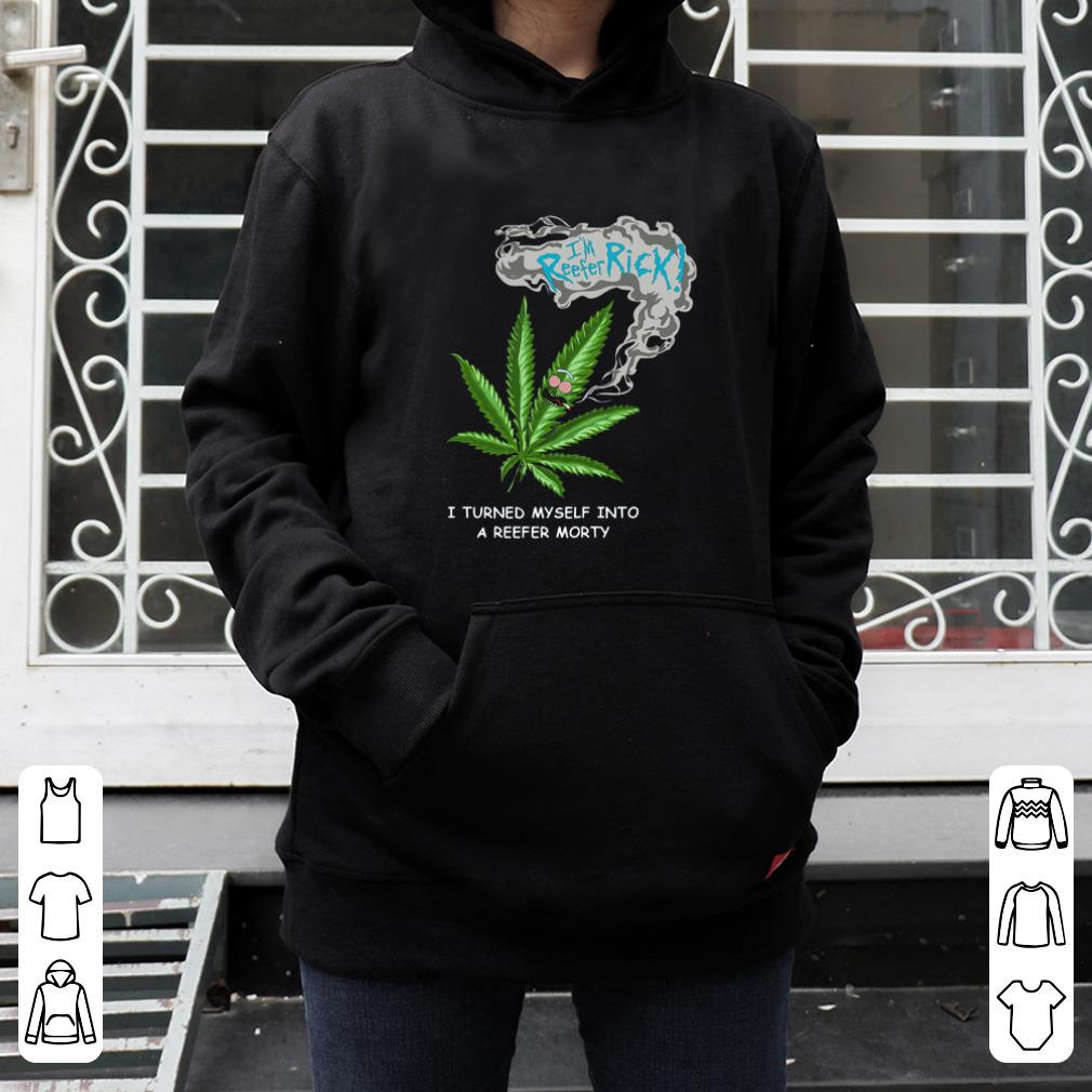 Hot I m Reefer Rick I Turned Myself Into A Reefer Morty shirt 4 - Hot I’m Reefer Rick I Turned Myself Into A Reefer Morty shirt
