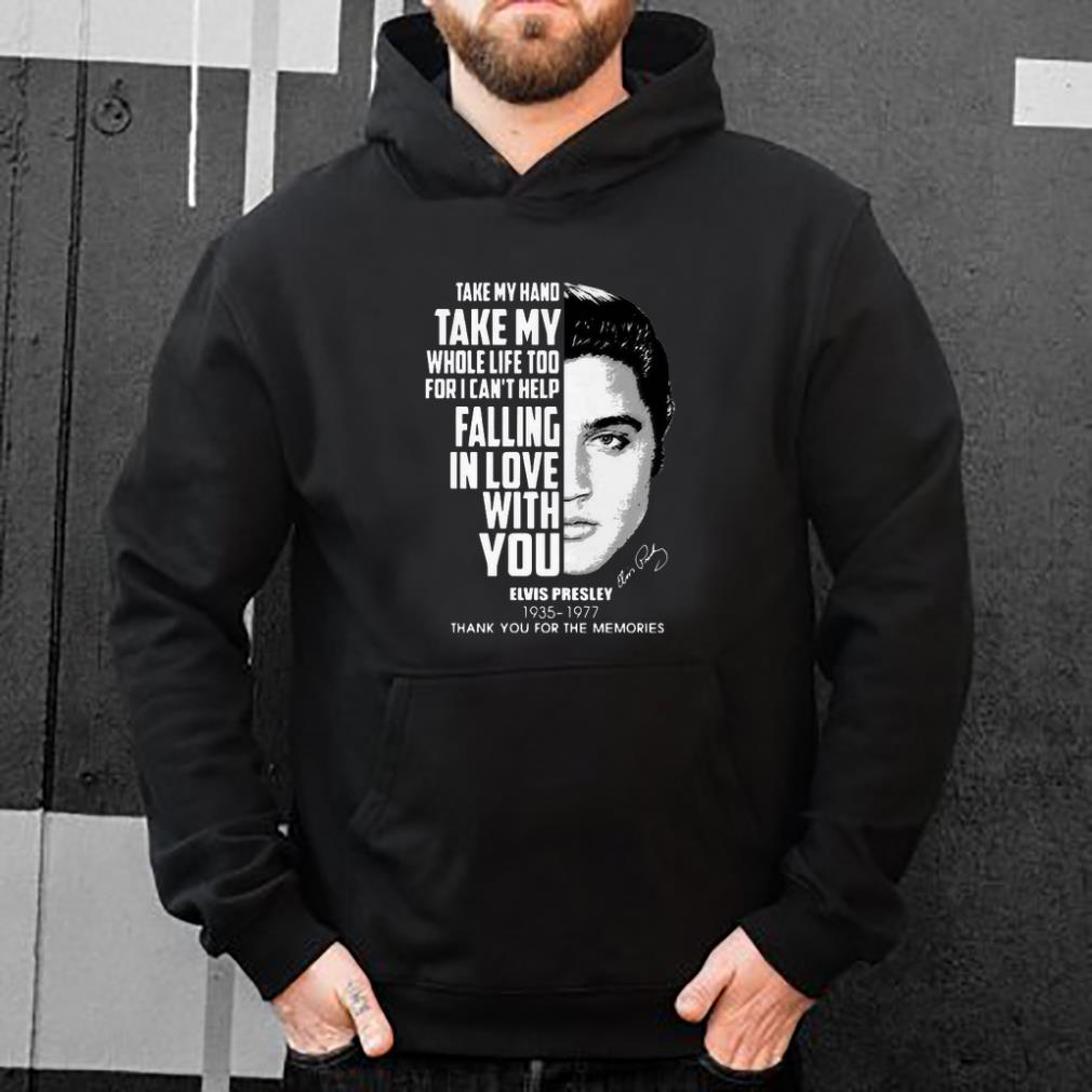 Hot Take my hand take my whole life too for I can t help falling with you Elvis Presley shirt 4 - Hot Take my hand take my whole life too for I can’t help falling with you Elvis Presley shirt