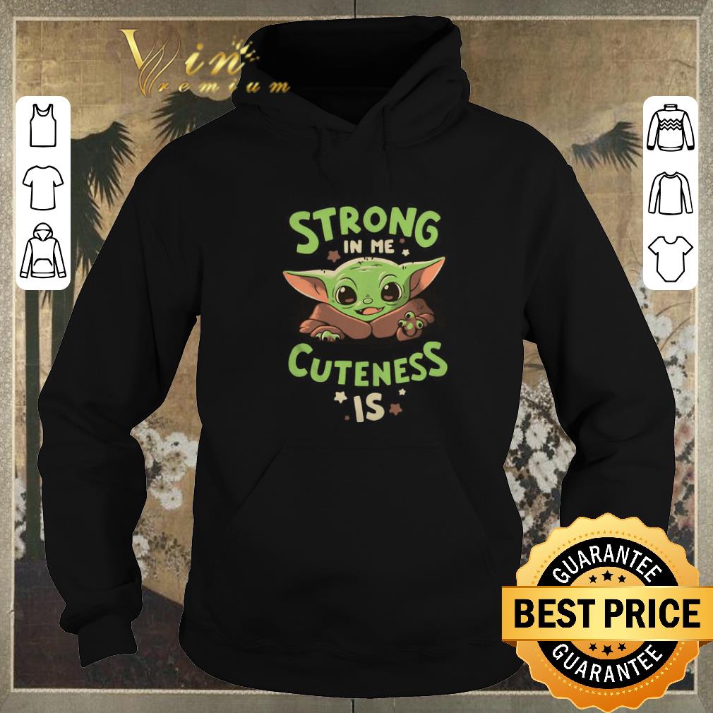 Nice Baby Yoda strong in me cuteness is Star Wars shirt sweater 4 - Nice Baby Yoda strong in me cuteness is Star Wars shirt sweater
