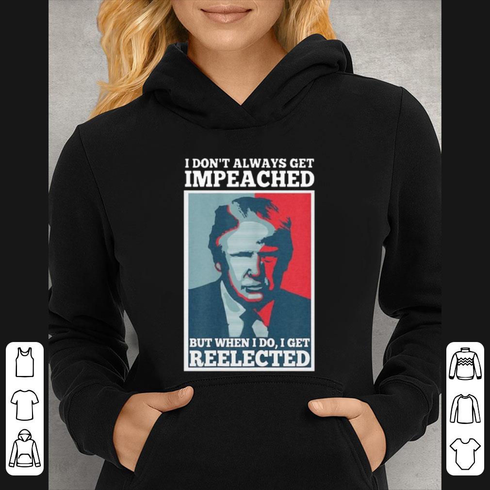 Nice I Don t Always Get Impeached But When I Do I Get Reelected Donald Trump shirt 4 - Nice I Don’t Always Get Impeached But When I Do I Get Reelected Donald Trump shirt