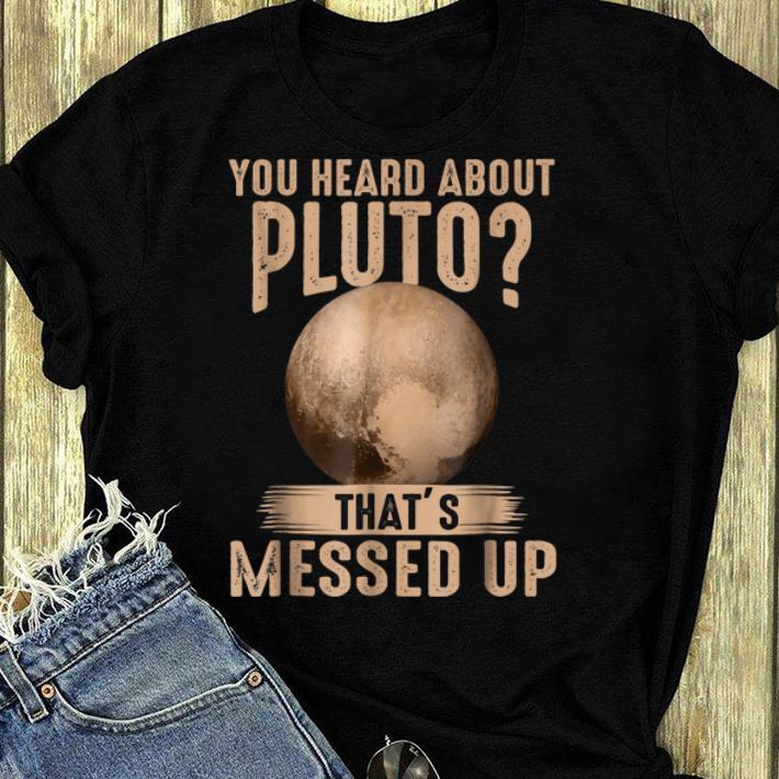 Nice Psych You Heard About Pluto That s Messed Up shirt 4 - Nice Psych You Heard About Pluto That's Messed Up shirt