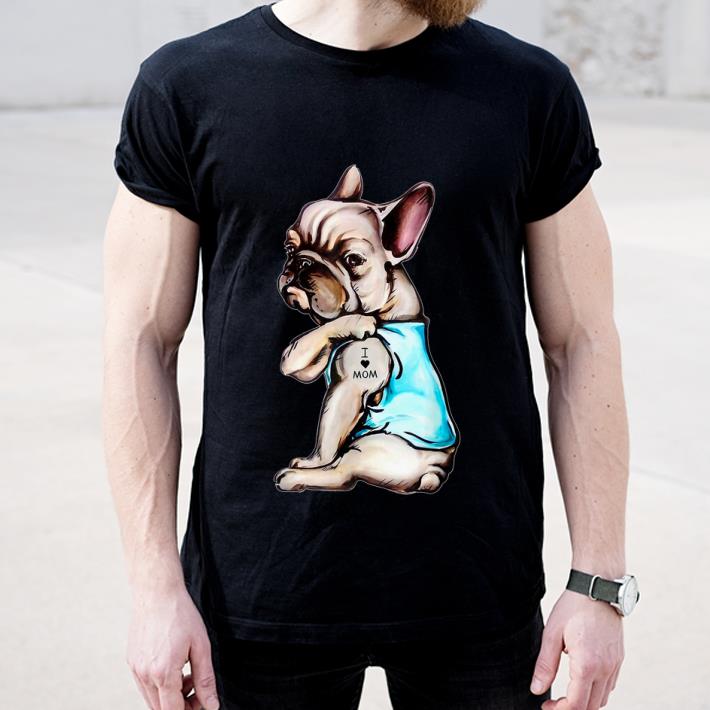 Official French Bulldog I Love Mom Tattoo Bulldog Lovers shirt 4 - Official French Bulldog I Love Mom Tattoo Bulldog Lovers shirt