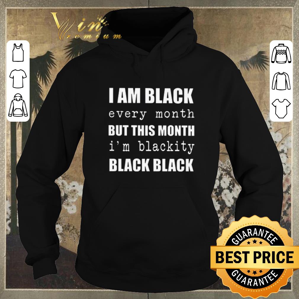Official I am black every month but this month i'm blackity black black shirt sweater Official I am black every month but this month i m blackity black black shirt sweater 4 - Official I am black every month but this month i'm blackity black black shirt sweater