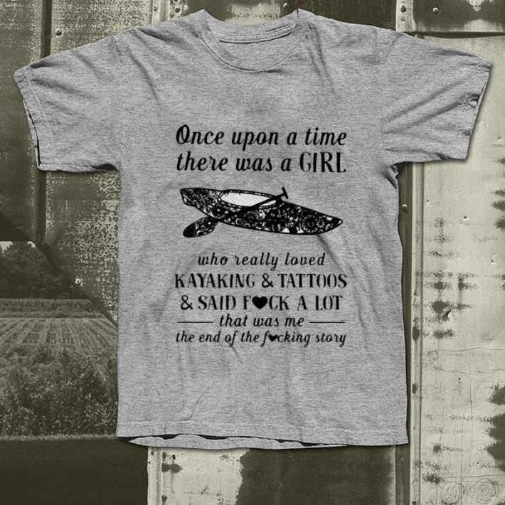 Official Once Upon A Time There Was A Girl Who Really Loved Kayaking And Tattoos shirt 4 - Official Once Upon A Time There Was A Girl Who Really Loved Kayaking And Tattoos shirt