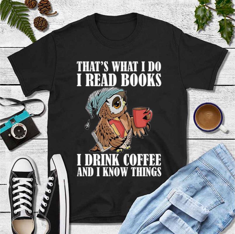 Official Owl That s What I Do I Read Books I Drink Coffee And I Know Things shirt 4 - Official Owl That's What I Do I Read Books I Drink Coffee And I Know Things shirt