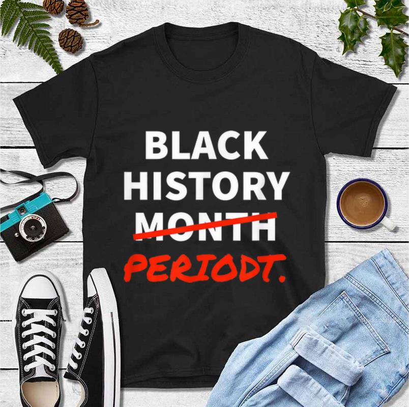 Original Black History Month Or Black History Periodt African American shirt 4 - Original Black History Month Or Black History Periodt African American shirt