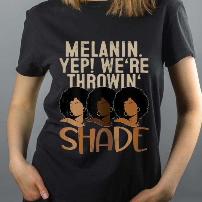 Original Black Queen Melanin Yep We re Throwing Shade shirt 4 - Original Black Queen Melanin Yep! We're Throwing Shade shirt