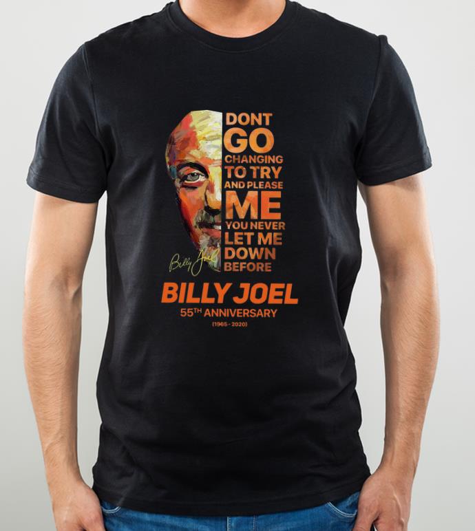 Original Don t Go Changing To Try And Please Me You Never Let Me Down Before Billy Joel 55th Anniversary Signature shirt 4 - Original Don’t Go Changing To Try And Please Me You Never Let Me Down Before Billy Joel 55th Anniversary Signature shirt
