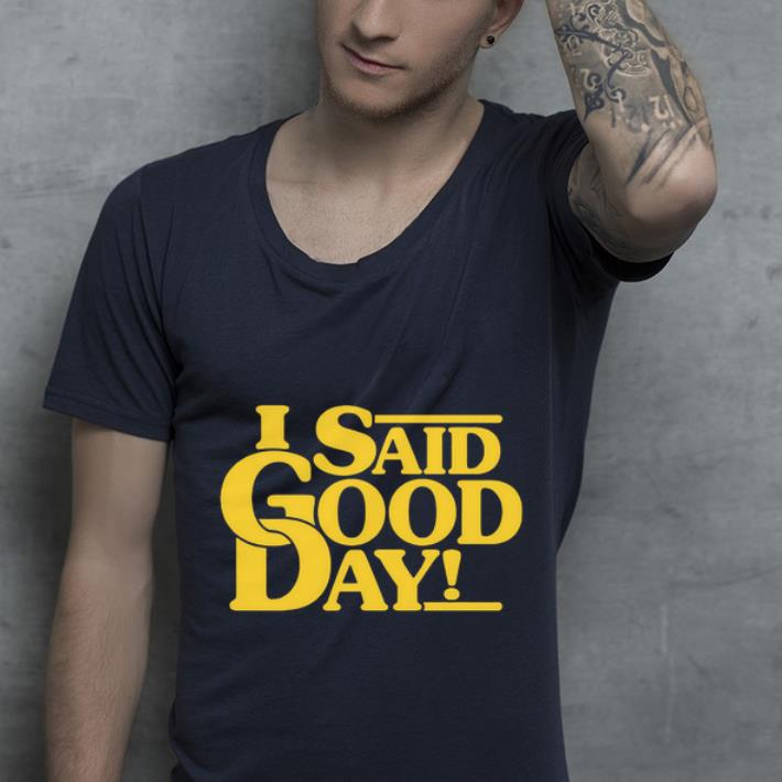 Original I Said Good Day shirt 4 - Original I Said Good Day shirt