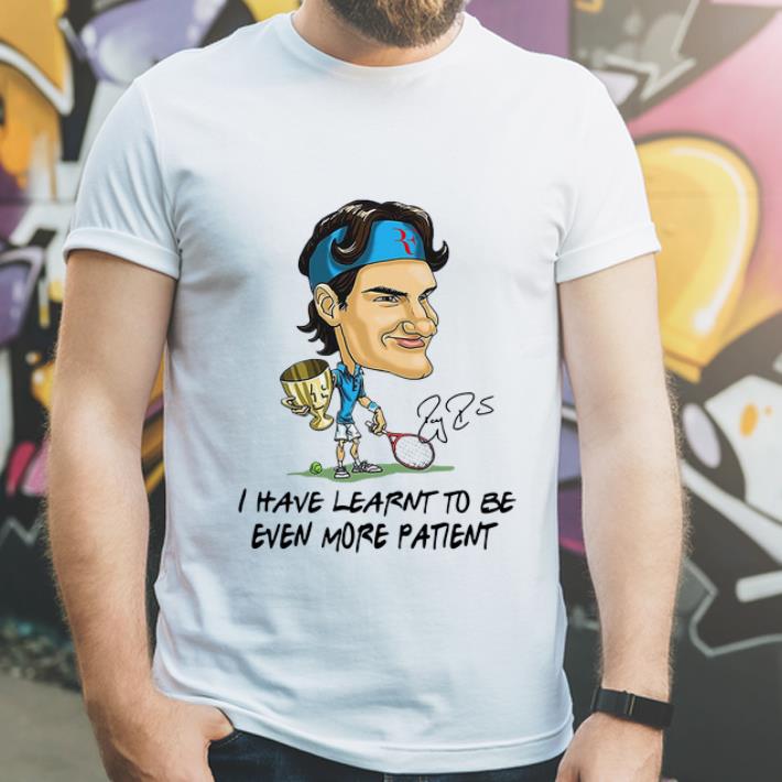 Original Roger Federer Chibi I Have Learnt To Be Even More Patient Signature shirt 4 - Original Roger Federer Chibi I Have Learnt To Be Even More Patient Signature shirt
