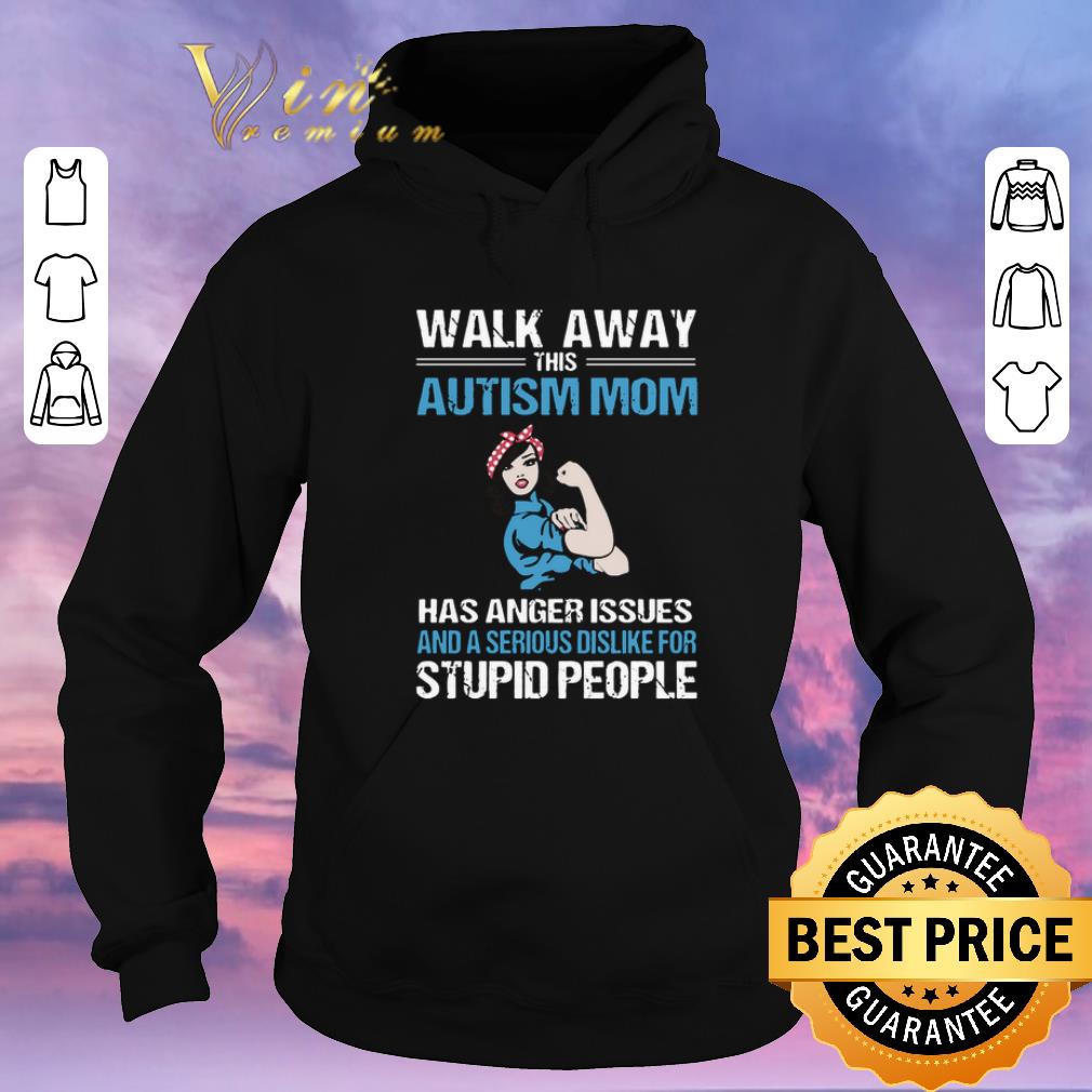 Original Strong girl walk away this Autism mom has anger issues serious shirt sweater 4 - Original Strong girl walk away this Autism mom has anger issues serious shirt sweater