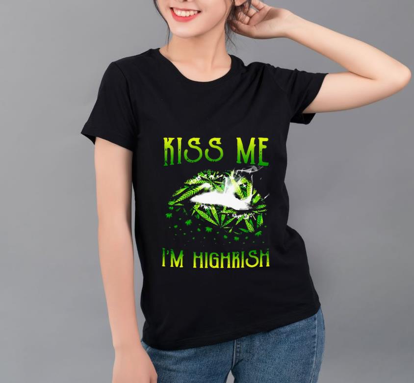 Original Weed Kiss Me I m Highrish shirt 4 - Original Weed Kiss Me I’m Highrish shirt