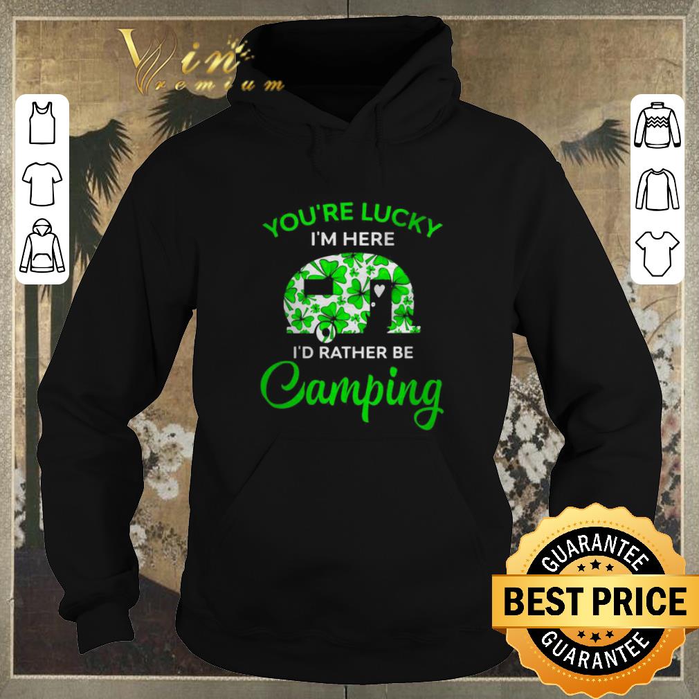 Original You’re lucky I’m here I’d rather be Camping St. Patrick's day shirt sweater Original You re lucky I m here I d rather be Camping St Patrick s day shirt sweater 4 - Original You’re lucky I’m here I’d rather be Camping St. Patrick's day shirt sweater