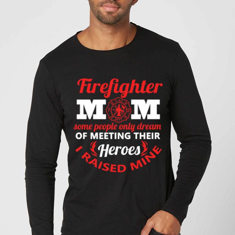Premium Firefighter Mom Some People Only Dream Meeting Their Heroes shirt 4 - Premium Firefighter Mom Some People Only Dream Meeting Their Heroes shirt