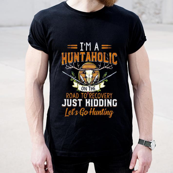 Premium I m A Huntaholic On The Road To Recovery Just Kidding Let s Go Hunting shirt 4 - Premium I'm A Huntaholic On The Road To Recovery Just Kidding Let’s Go Hunting shirt