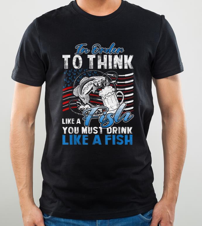Premium In Order To Think Like A Fish You Must Drink American Flag shirt 4 - Premium In Order To Think Like A Fish You Must Drink American Flag shirt