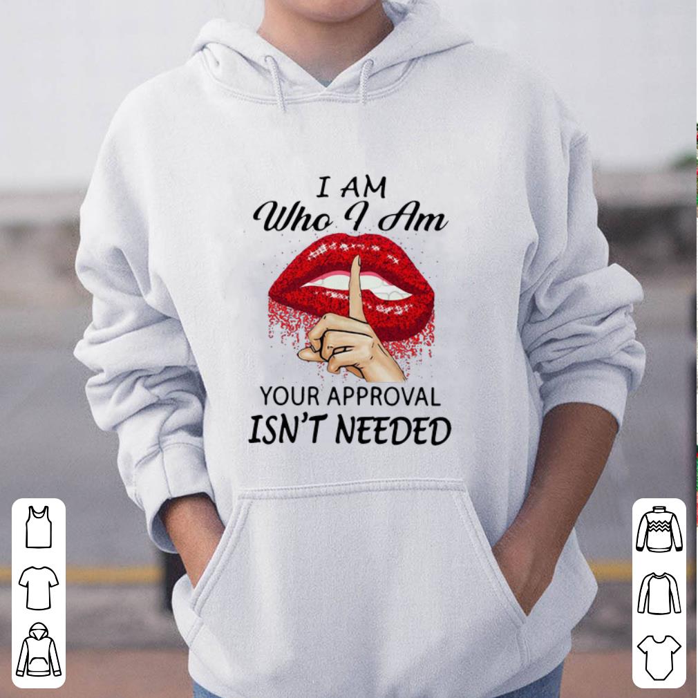 Premium Lips I Am Who I Am Your Approval Isn t Needed shirt 4 - Premium Lips I Am Who I Am Your Approval Isn’t Needed shirt
