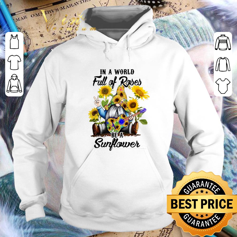 Pretty Gnome in a world full of roses be a sunflower shirt 4 - Pretty Gnome in a world full of roses be a sunflower shirt