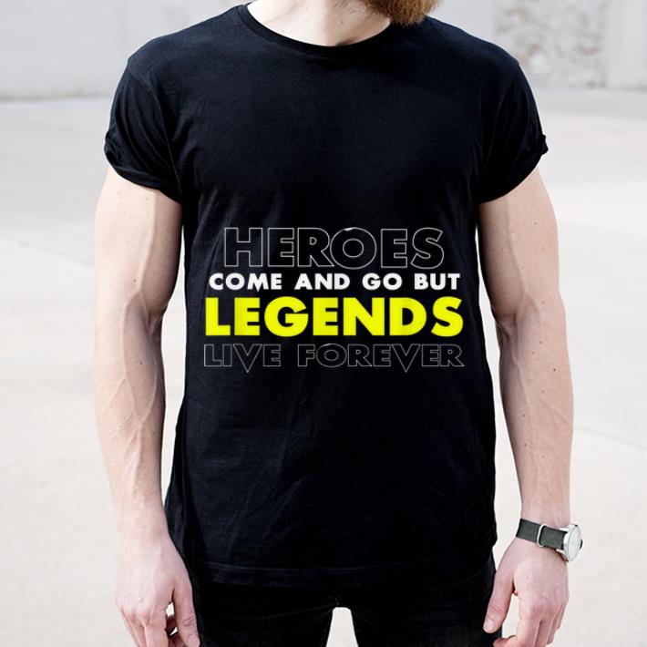 Pretty Heroes Come And Go But Legends Live Forever shirt 4 - Pretty Heroes Come And Go But Legends Live Forever shirt
