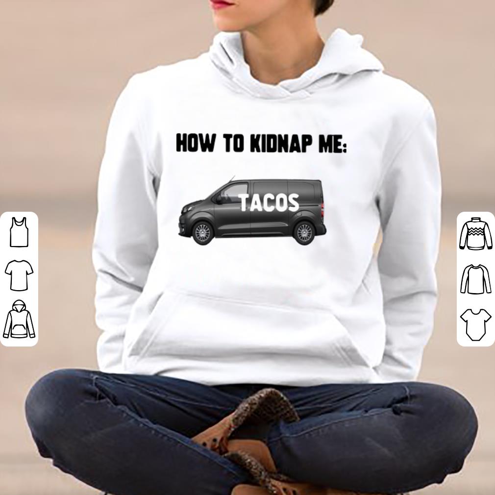 Pretty How To Kidnap Me Tacos shirt 4 - Pretty How To Kidnap Me Tacos shirt