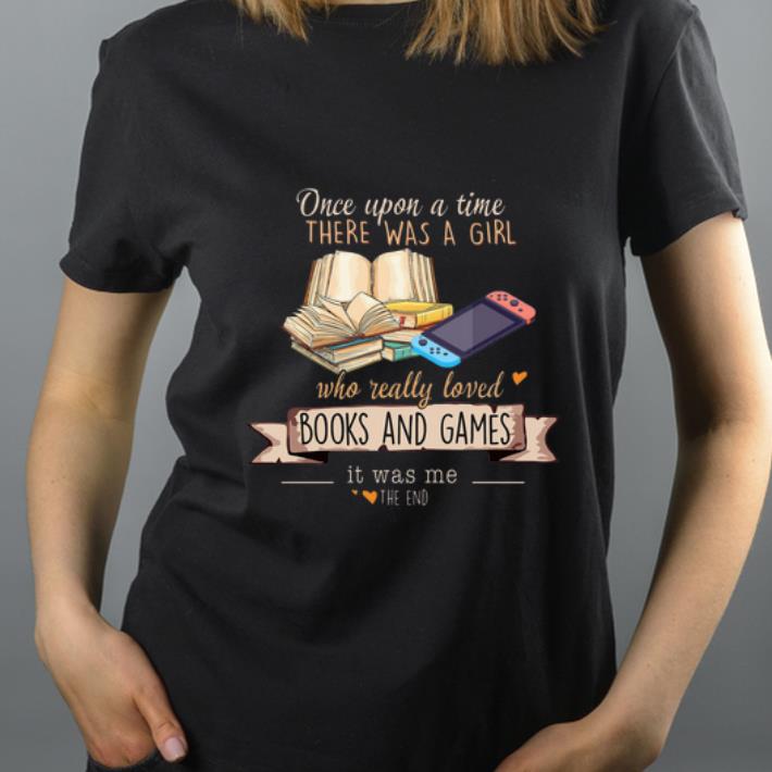 Pretty Once Upon A Time There Was A Girl Who Really Loved Books And Games It Was Me The End shirt 4 - Pretty Once Upon A Time There Was A Girl Who Really Loved Books And Games It Was Me The End shirt